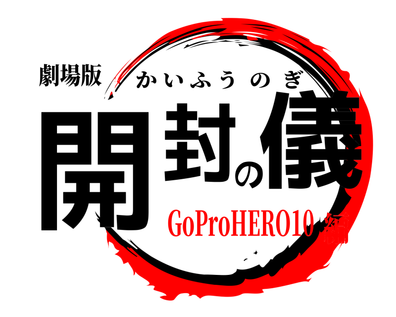 劇場版 開封の儀 かいふうのぎ GoProHERO10編