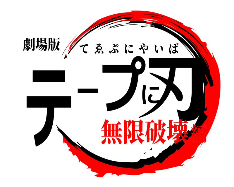 劇場版 テープに刃 てゑぷにやいば 無限破壊編