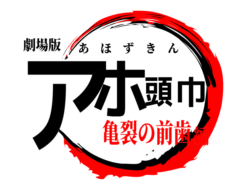劇場版 アホ頭巾 あほずきん 亀裂の前歯編