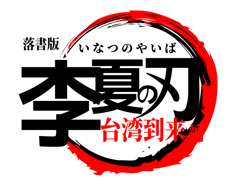 落書版 李夏の刃 いなつのやいば 台湾到来編