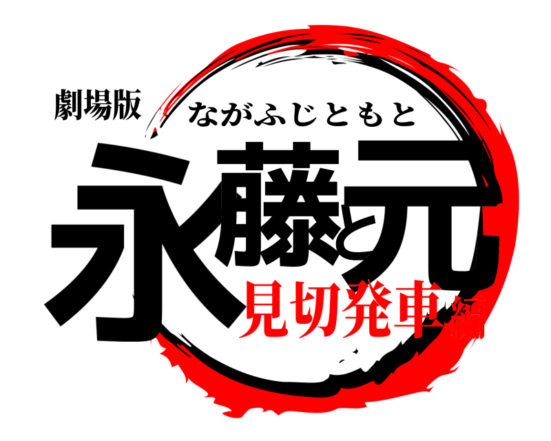 劇場版 永藤と元 ながふじともと 見切発車編