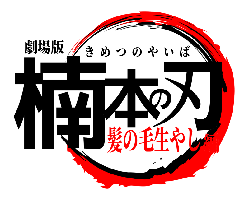 劇場版 楠本の刃 きめつのやいば 髪の毛生やし編