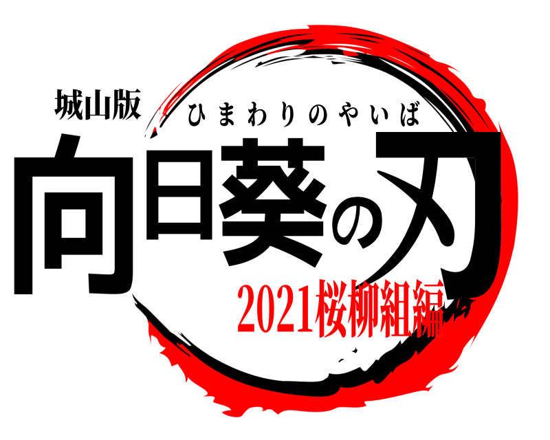 城山版 向日葵の刃 ひまわりのやいば 2021桜柳組編