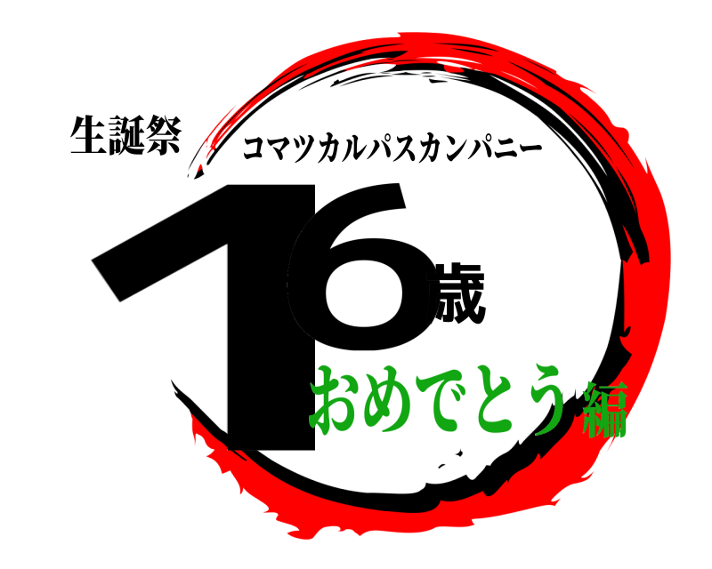 生誕祭 16歳 コマツカルパスカンパニー おめでとう編