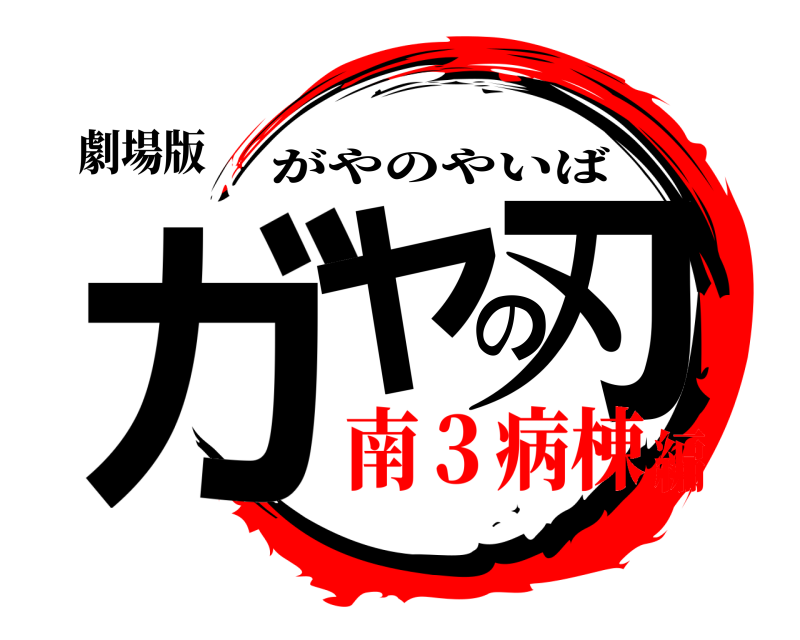 劇場版 ガヤの刃 がやのやいば 南３病棟編