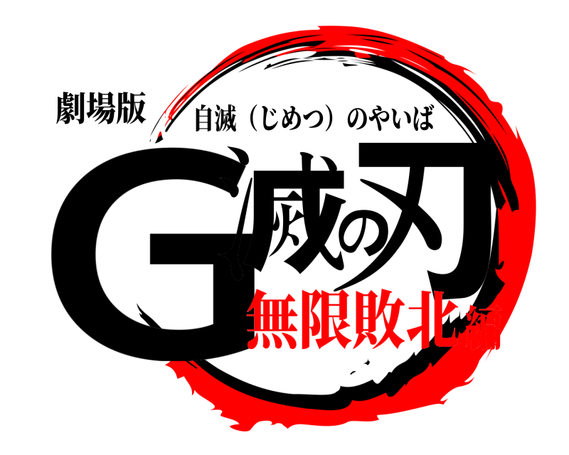 劇場版 G滅の刃 自滅（じめつ）のやいば 無限敗北編