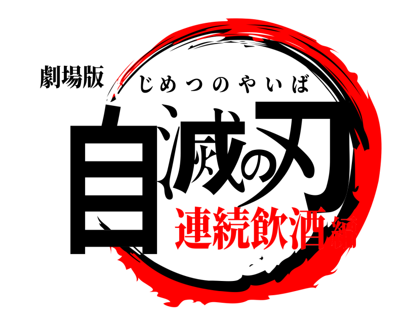 劇場版 自滅の刃 じめつのやいば 連続飲酒編