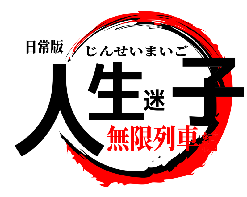 日常版 人生迷子 じんせいまいご 無限列車編