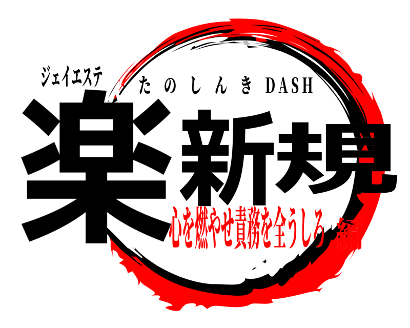 ジェイエステ 楽新規 たのしんき D A S H 心を燃やせ責務を全うしろ編