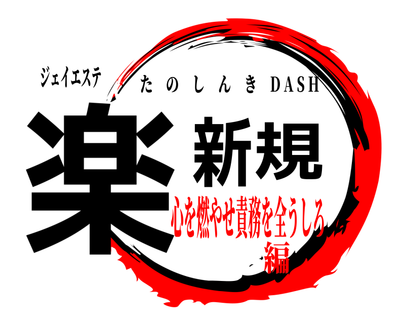 ジェイエステ 楽新規 たのしんき D A S H 心を燃やせ責務を全うしろ編