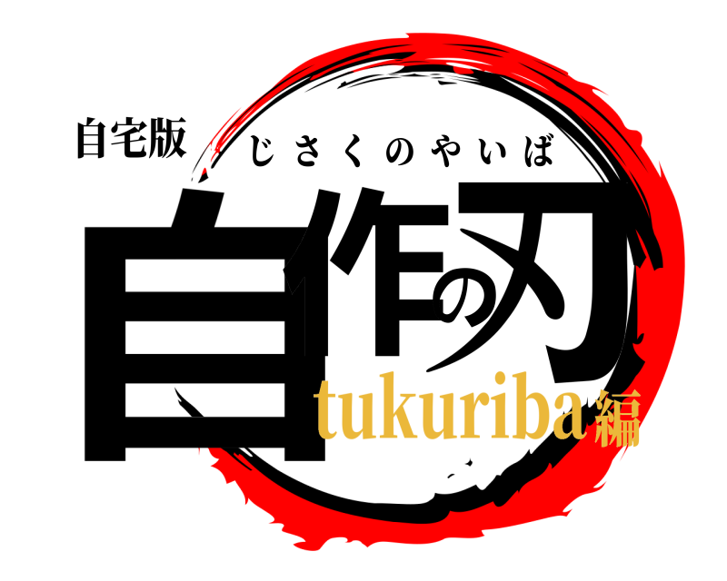 自宅版 自作の刃 じさくのやいば tukuriba編