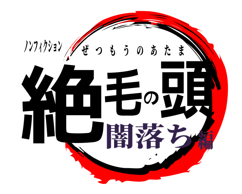 ノンフィクション 絶毛の頭 ぜつもうのあたま 闇落ち編