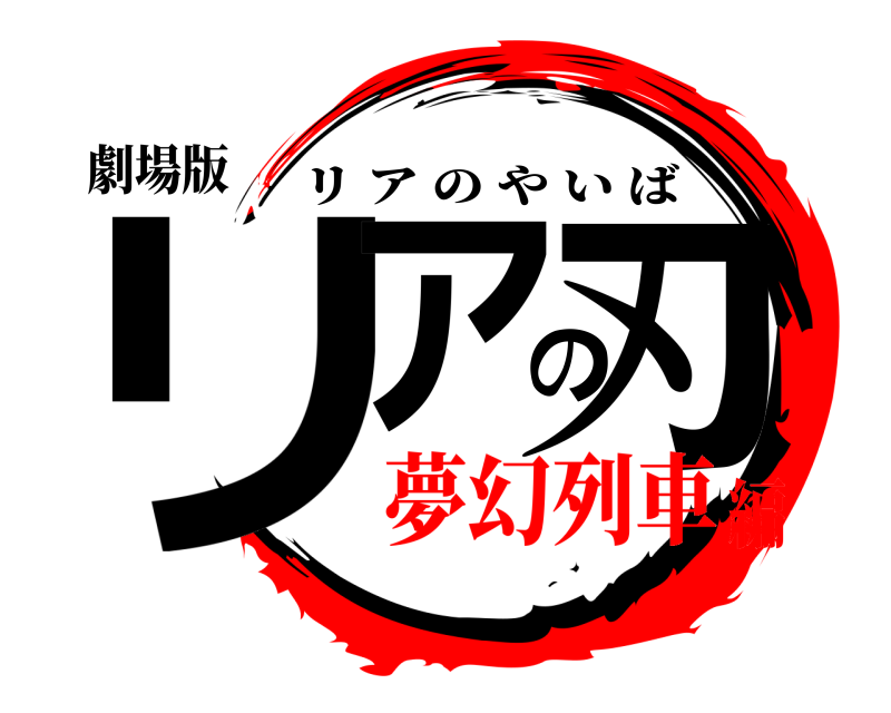 劇場版 リアの刃 リアのやいば 夢幻列車編