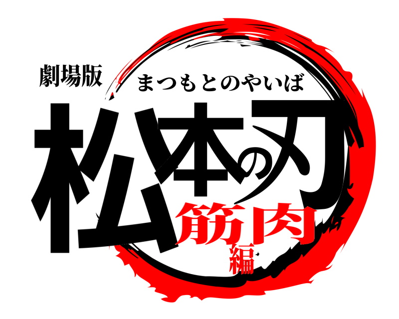 劇場版 松本の刃 まつもとのやいば 筋肉編