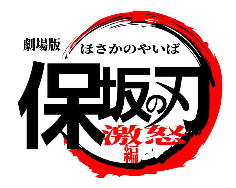 劇場版 保坂の刃 ほさかのやいば 激怒編