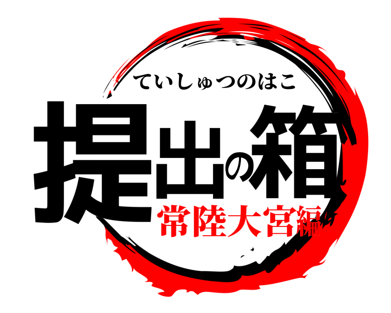  提出の箱 ていしゅつのはこ 常陸大宮編
