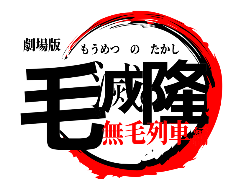 劇場版 毛滅の隆 もうめつのたかし 無毛列車編