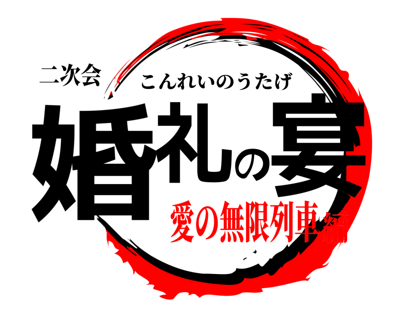 二次会 婚礼の宴 こんれいのうたげ 愛の無限列車編