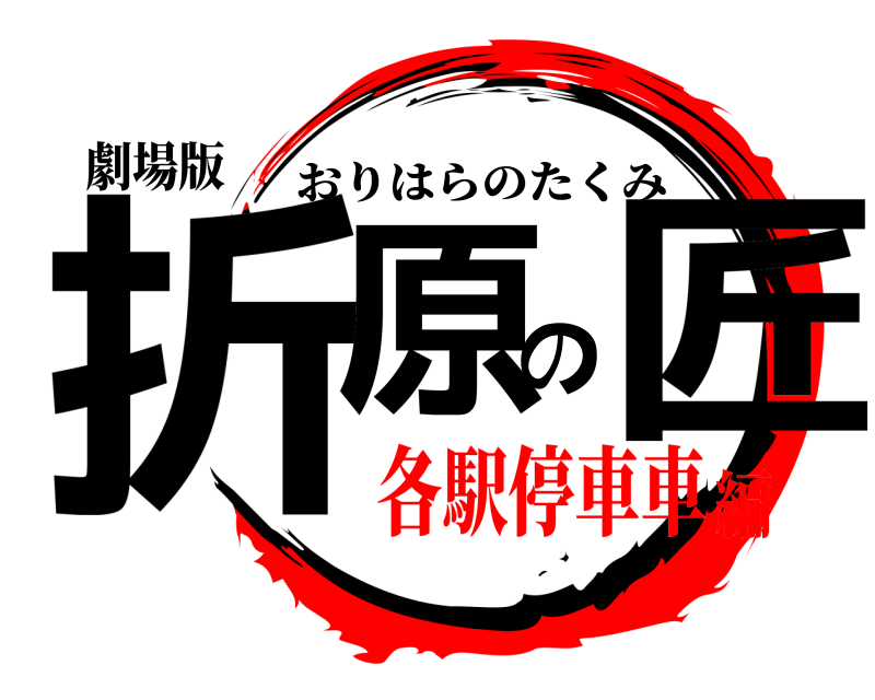 劇場版 折原の匠 おりはらのたくみ 各駅停車車編