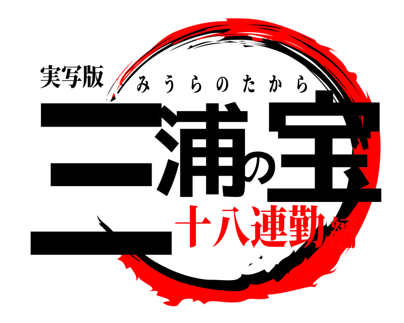 実写版 三浦の宝 みうらのたから 十八連勤編