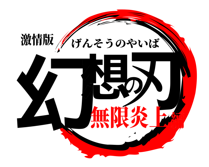 激情版 幻想の刃 げんそうのやいば 無限炎上編