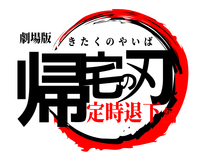 劇場版 帰宅の刃 きたくのやいば 定時退下編