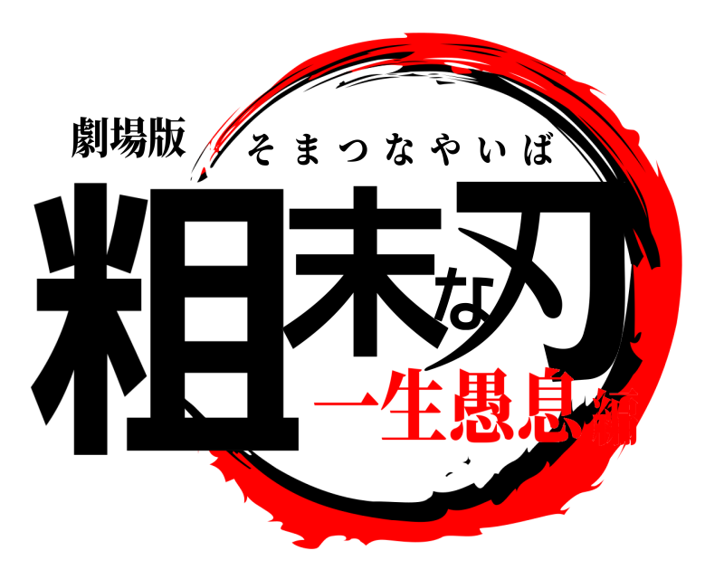 劇場版 粗末な刃 そまつなやいば 一生愚息編