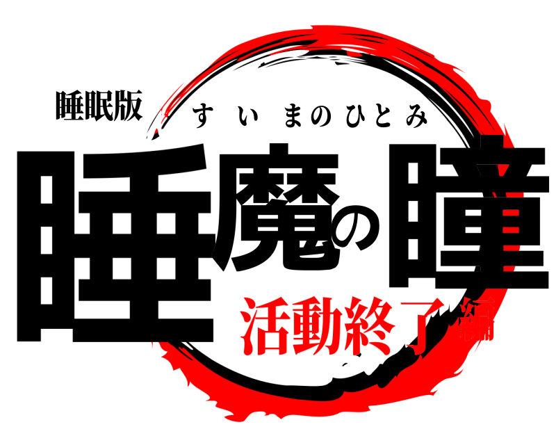 睡眠版 睡魔の瞳 すいまのひとみ 活動終了編