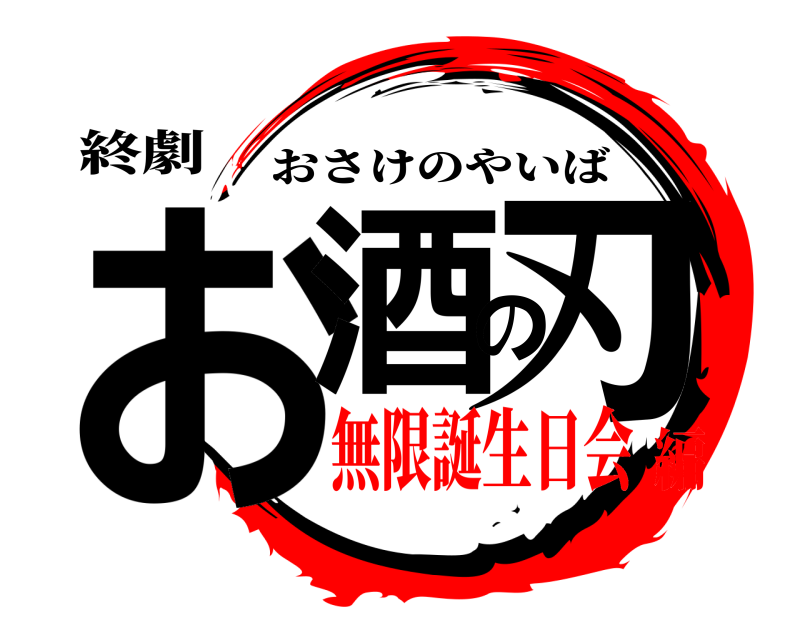 終劇 お酒の刃 おさけのやいば 無限誕生日会編