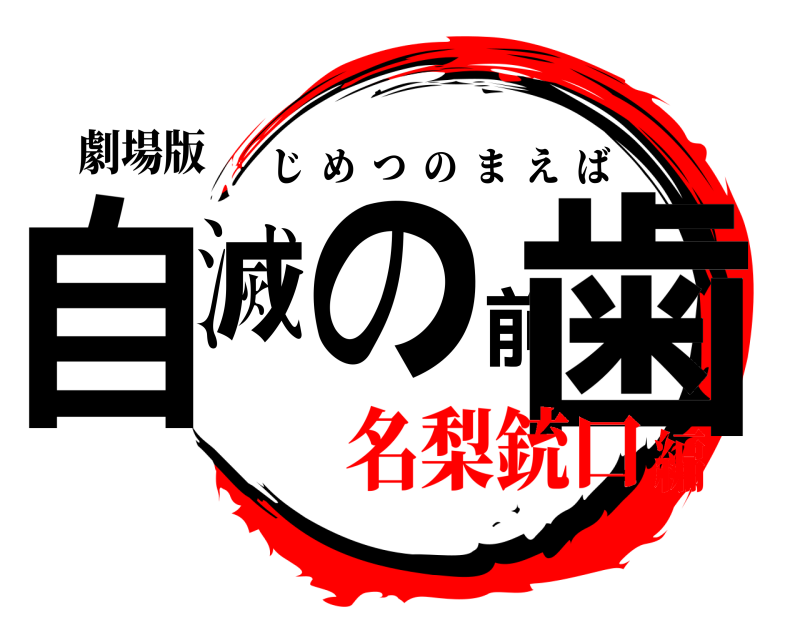 劇場版 自滅の前歯 じめつのまえば 名梨銃口編