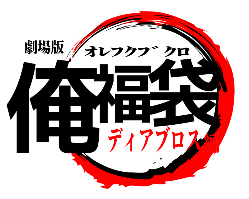 劇場版 俺福 袋 ｵﾚﾌｸﾌﾞｸﾛ ディアブロス編