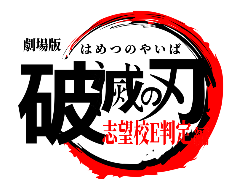 劇場版 破滅の刃 はめつのやいば 志望校E判定編