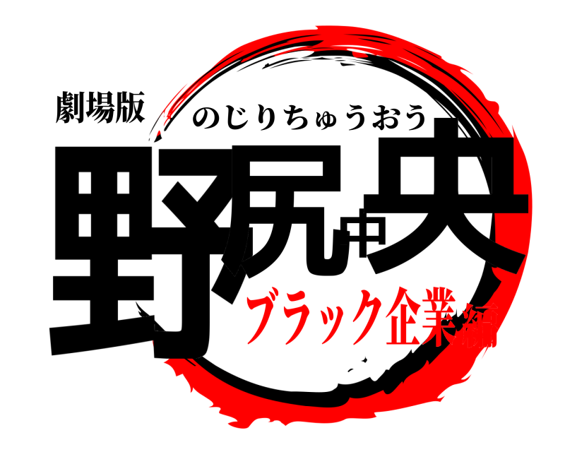 劇場版 野尻中央 のじりちゅうおう ブラック企業編