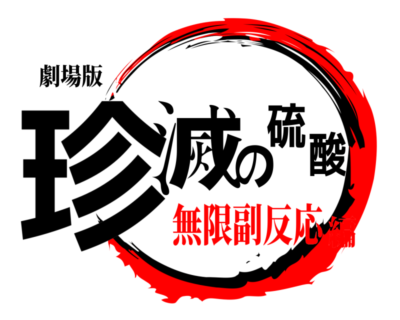 劇場版 珍滅の硫酸  無限副反応編