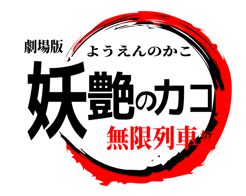 劇場版 妖艶のカコ ようえんのかこ 無限列車編