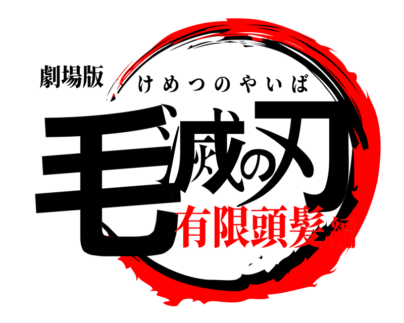 劇場版 毛滅の刃 けめつのやいば 有限頭髪編