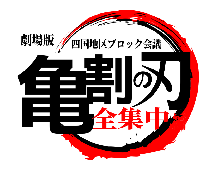 劇場版 亀割の刃 四国地区ブロック会議 全集中編