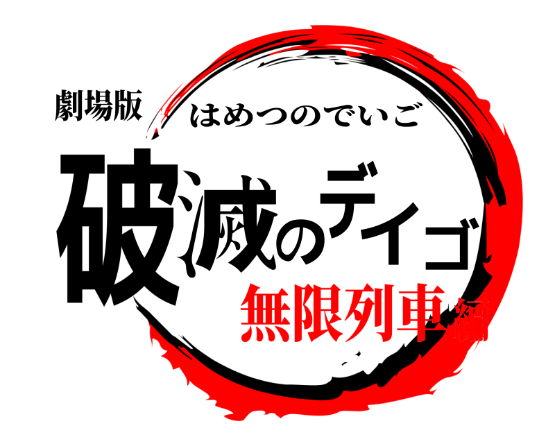 劇場版 破滅のデイゴ はめつのでいご 無限列車編