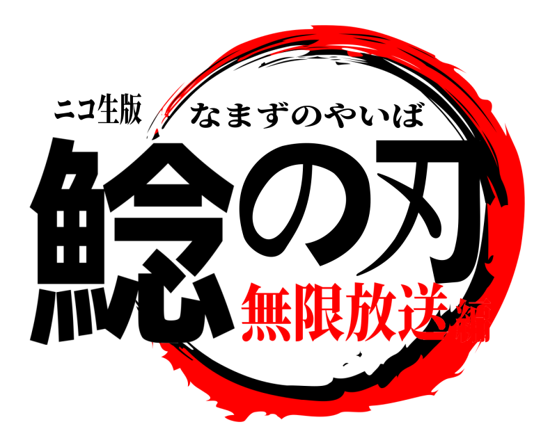 ニコ生版 鯰の刃 なまずのやいば 無限放送編