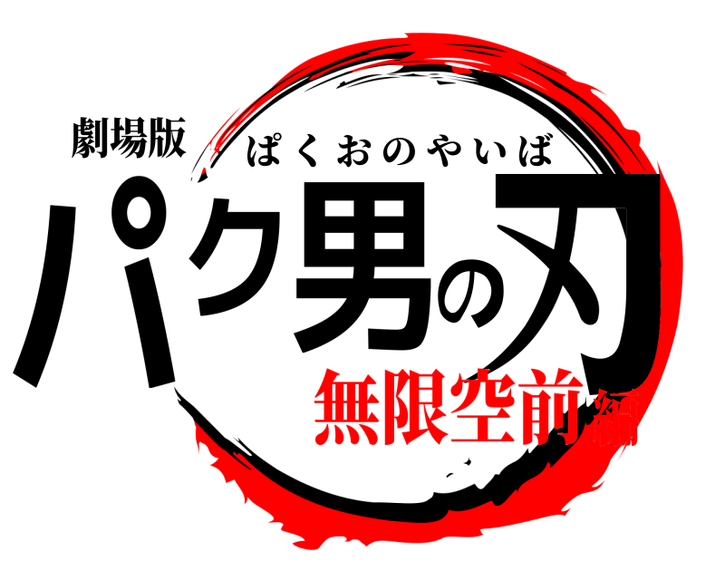 劇場版 パク男の刃 ぱくおのやいば 無限空前編
