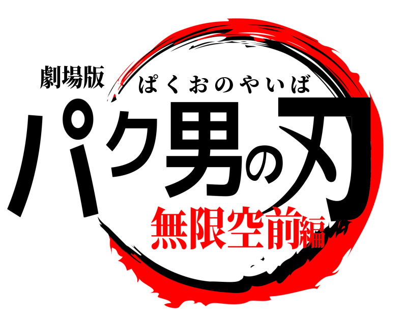 劇場版 パク男の刃 ぱくおのやいば 無限空前編