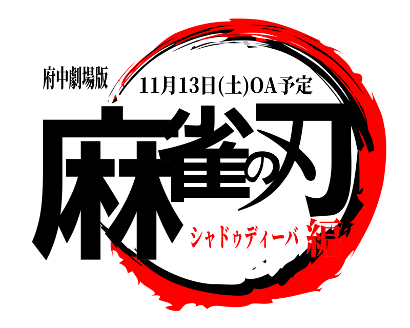 府中劇場版 麻雀の刃 11月13日(土)OA予定 シャドゥディーバ編