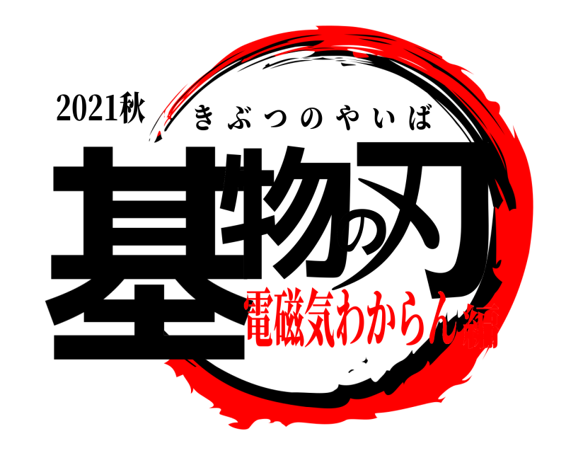 2021秋 基物の刃 きぶつのやいば 電磁気わからん編