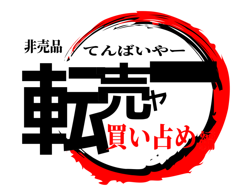 非売品 転売ヤー てんばいやー 買い占め編