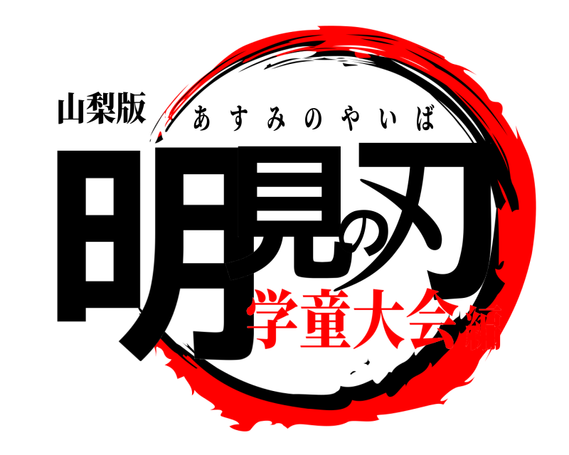 山梨版 明見の刃 あすみのやいば 学童大会編