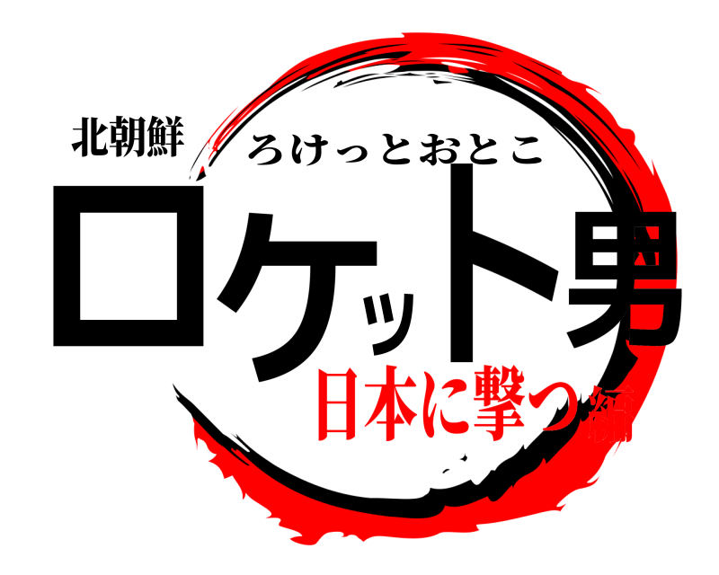 北朝鮮 ロケット男 ろけっとおとこ 日本に撃つ編