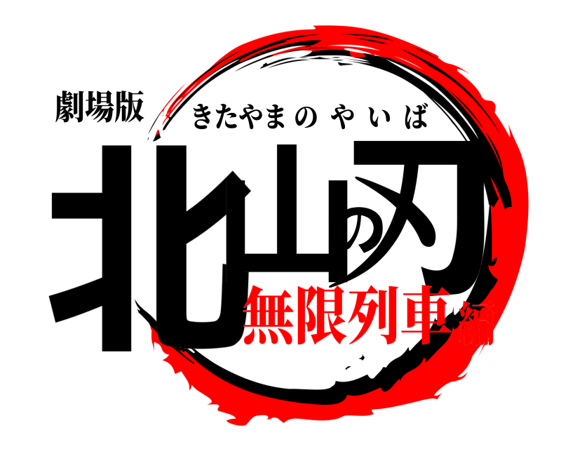 劇場版 北山の刃 きたやまのやいば 無限列車編