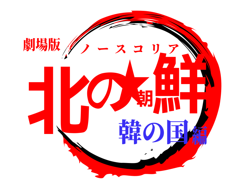 劇場版 朝鮮の北 ★ ノースコリア 韓の国編