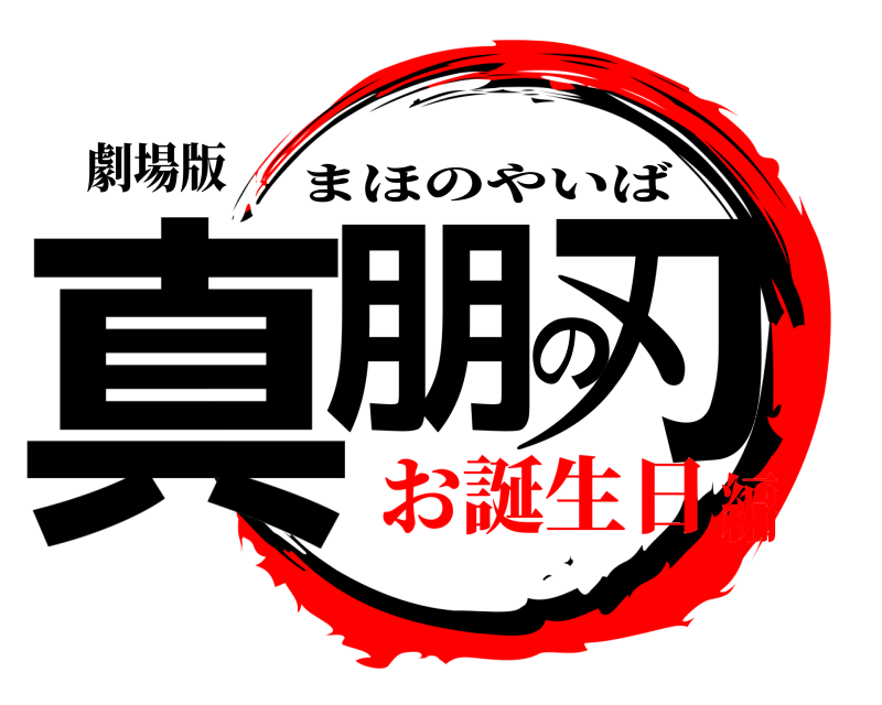 劇場版 真朋の刃 まほのやいば お誕生日編