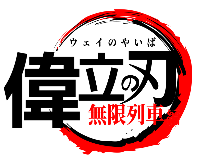  偉立の刃 ウェイのやいば 無限列車編